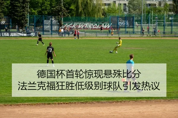 德国杯首轮惊现悬殊比分 法兰克福狂胜低级别球队引发热议